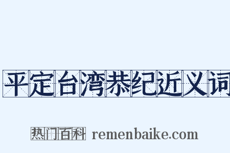 平定台湾恭纪近义词是什么意思的图片